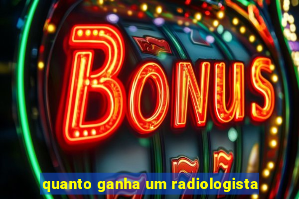 quanto ganha um radiologista